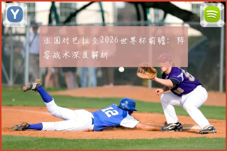 法国对巴拉圭2026世界杯前瞻:阵容战术深度解析